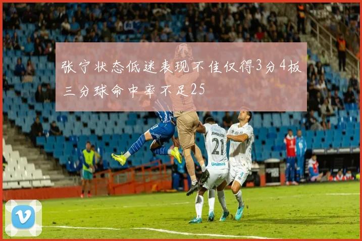 张宁状态低迷表现不佳仅得3分4板三分球命中率不足25