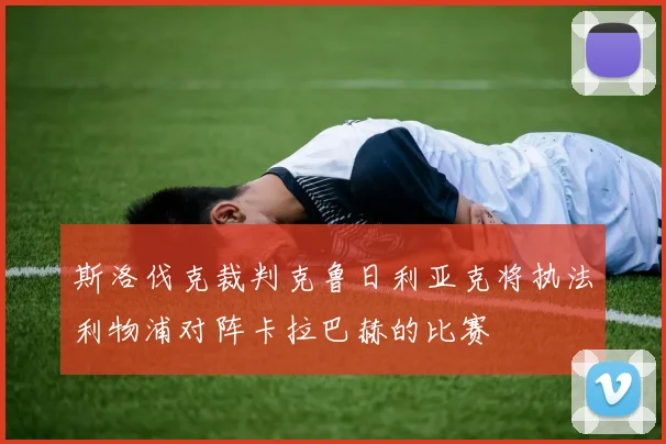 斯洛伐克裁判克鲁日利亚克将执法利物浦对阵卡拉巴赫的比赛