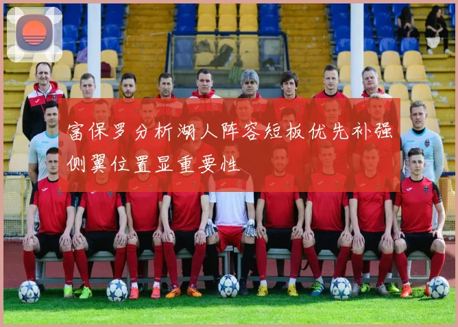 富保罗分析湖人阵容短板优先补强侧翼位置显重要性
